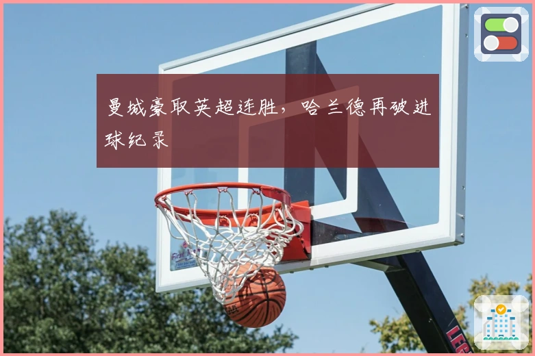 曼城豪取英超连胜，哈兰德再破进球纪录